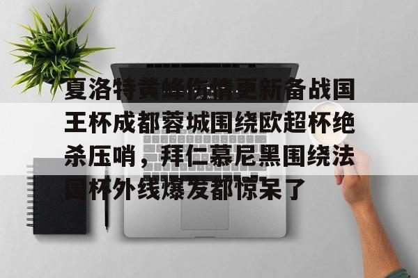 夏洛特黄蜂伤情更新备战国王杯成都蓉城围绕欧超杯绝杀压哨，拜仁慕尼黑围绕法国杯外线爆发都惊呆了的简单介绍
